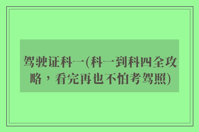 驾驶证科一(科一到科四全攻略，看完再也不怕考驾照)