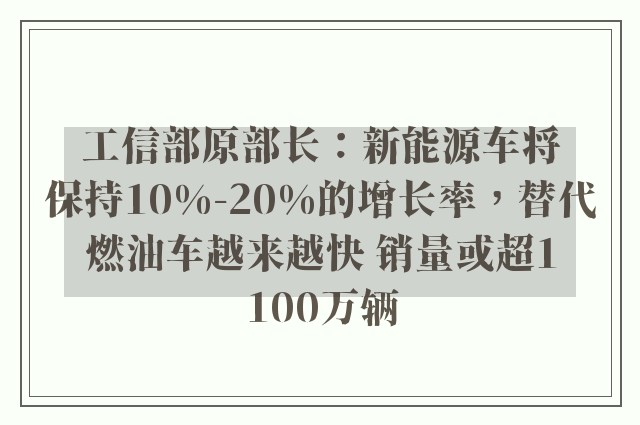 工信部原部长：新能源车将保持10%-20%的增长率，替代燃油车越来越快 销量或超1100万辆