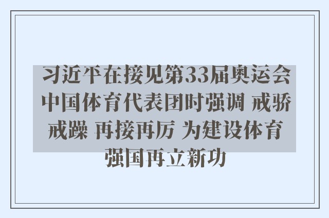 习近平在接见第33届奥运会中国体育代表团时强调 戒骄戒躁 再接再厉 为建设体育强国再立新功