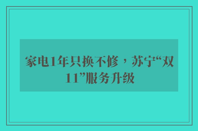 家电1年只换不修，苏宁“双11”服务升级