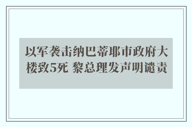 以军袭击纳巴蒂耶市政府大楼致5死 黎总理发声明谴责